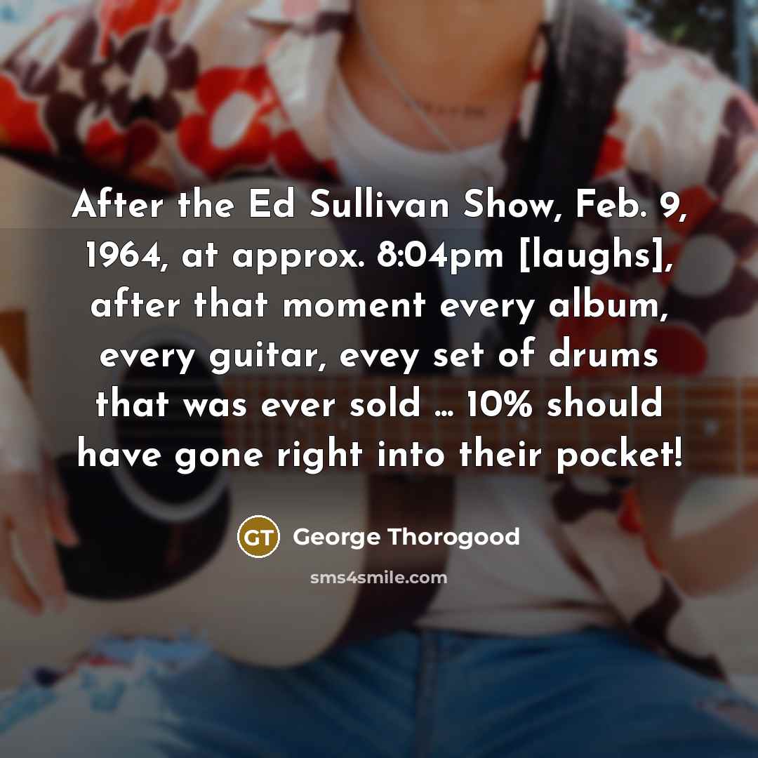 “After the Ed Sullivan Show, Feb. 9, 1964, at approx.…” quote by George Thorogood