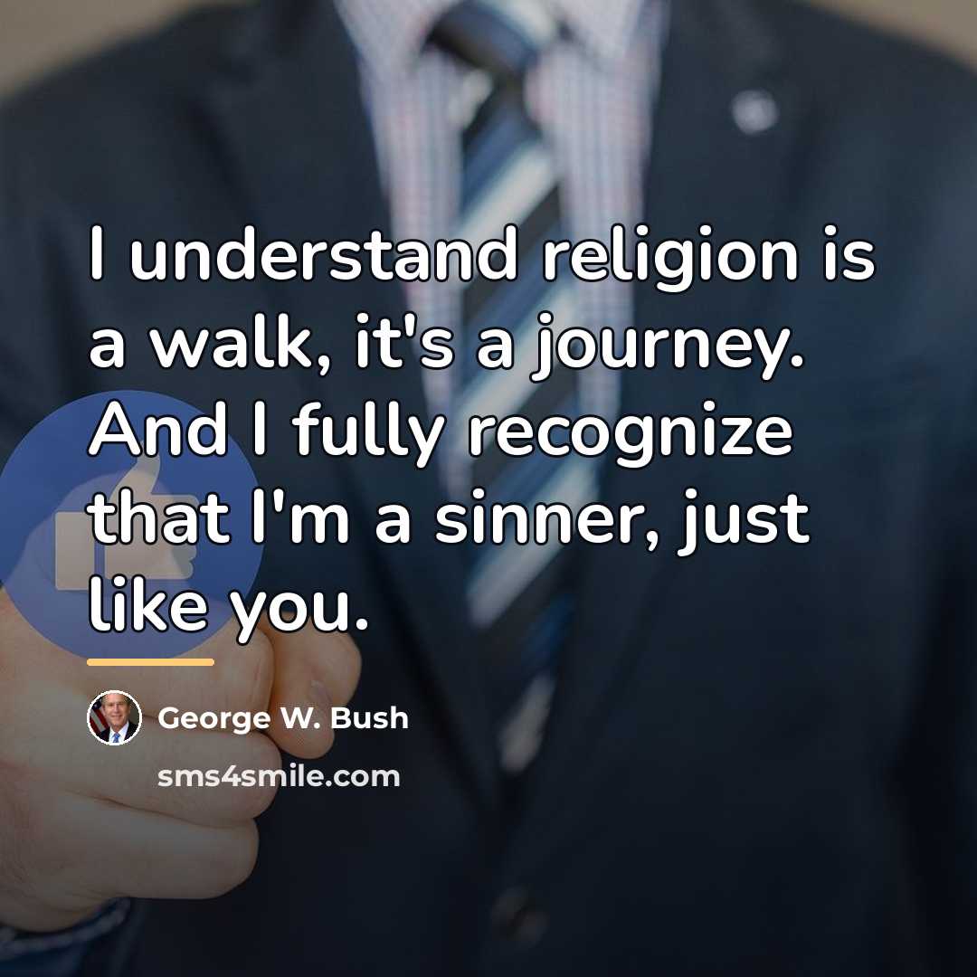 “I understand religion is a walk, it's a journey. And…” quote by George W. Bush