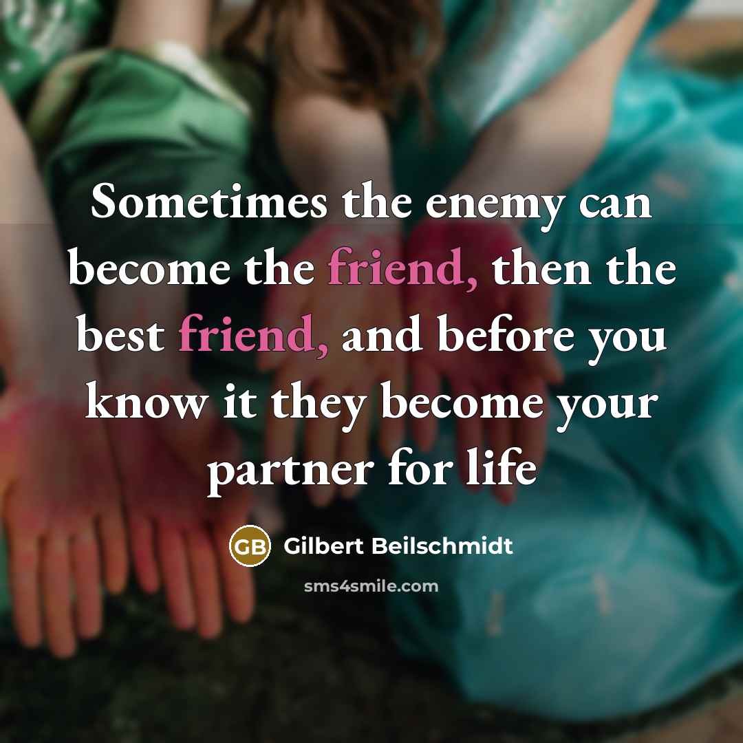 “Sometimes the enemy can become the friend, then the best…” quote by Gilbert Beilschmidt
