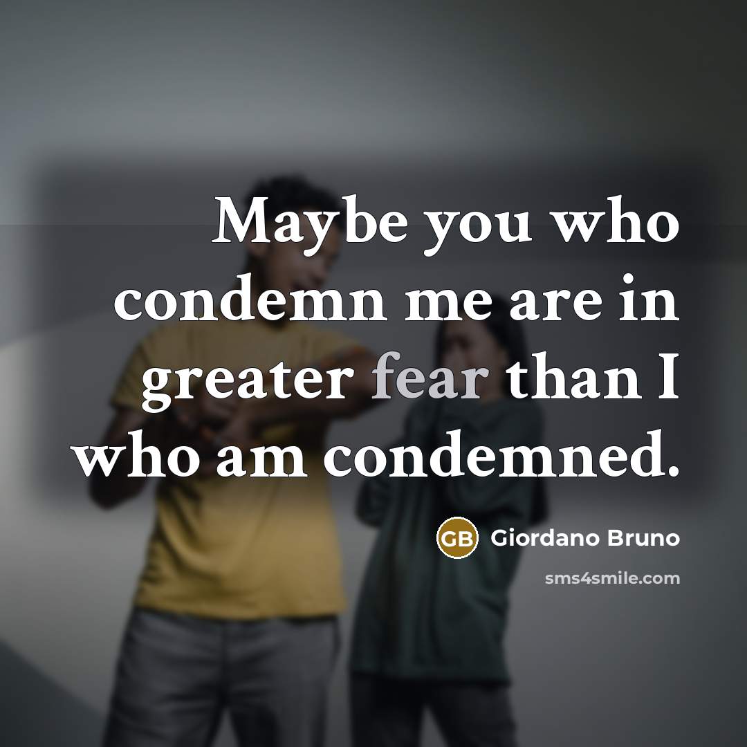 “Maybe you who condemn me are in greater fear than…” quote by Giordano Bruno