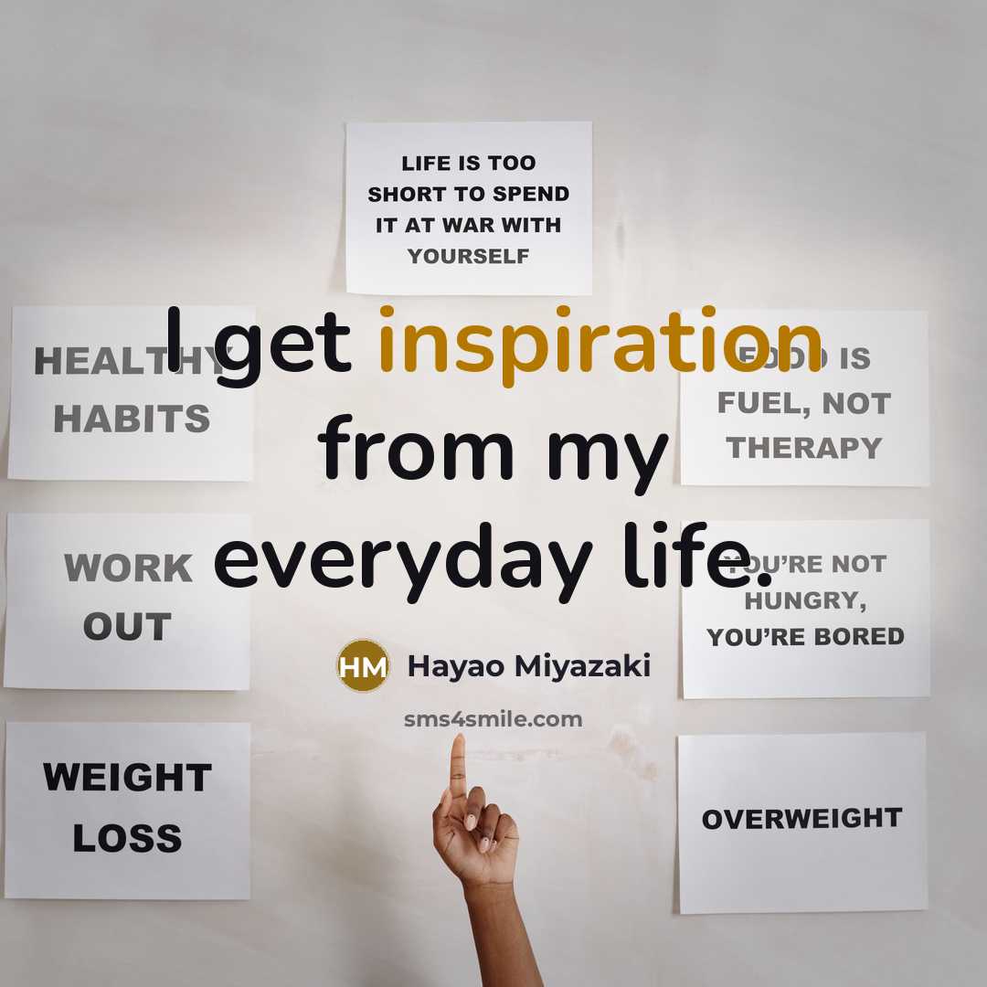 “I get inspiration from my everyday life.” quote by Hayao Miyazaki