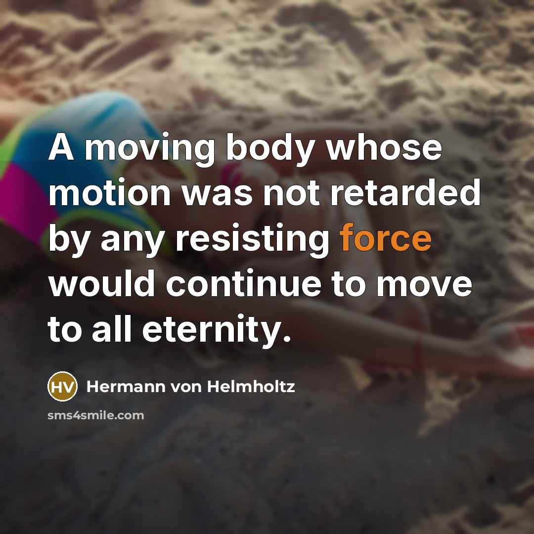 “A moving body whose motion was not retarded by any…” quote by Hermann von Helmholtz