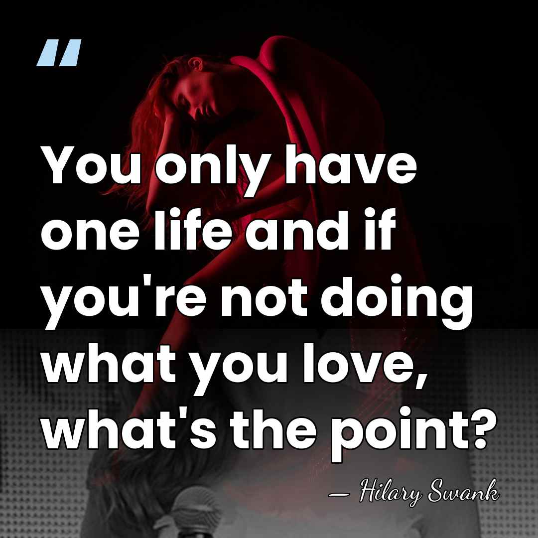 You only have one life and if you're not doing what you&hellip; - Hilary Swank