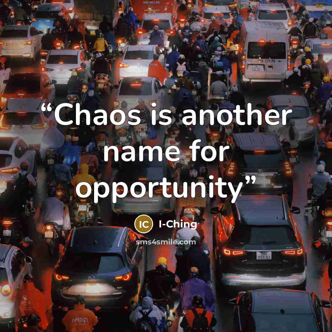 “Chaos is another name for opportunity” quote by I-Ching