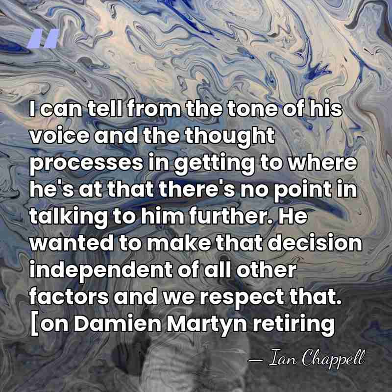 I can tell from the tone of his voice and the thought&hellip; - Ian Chappell