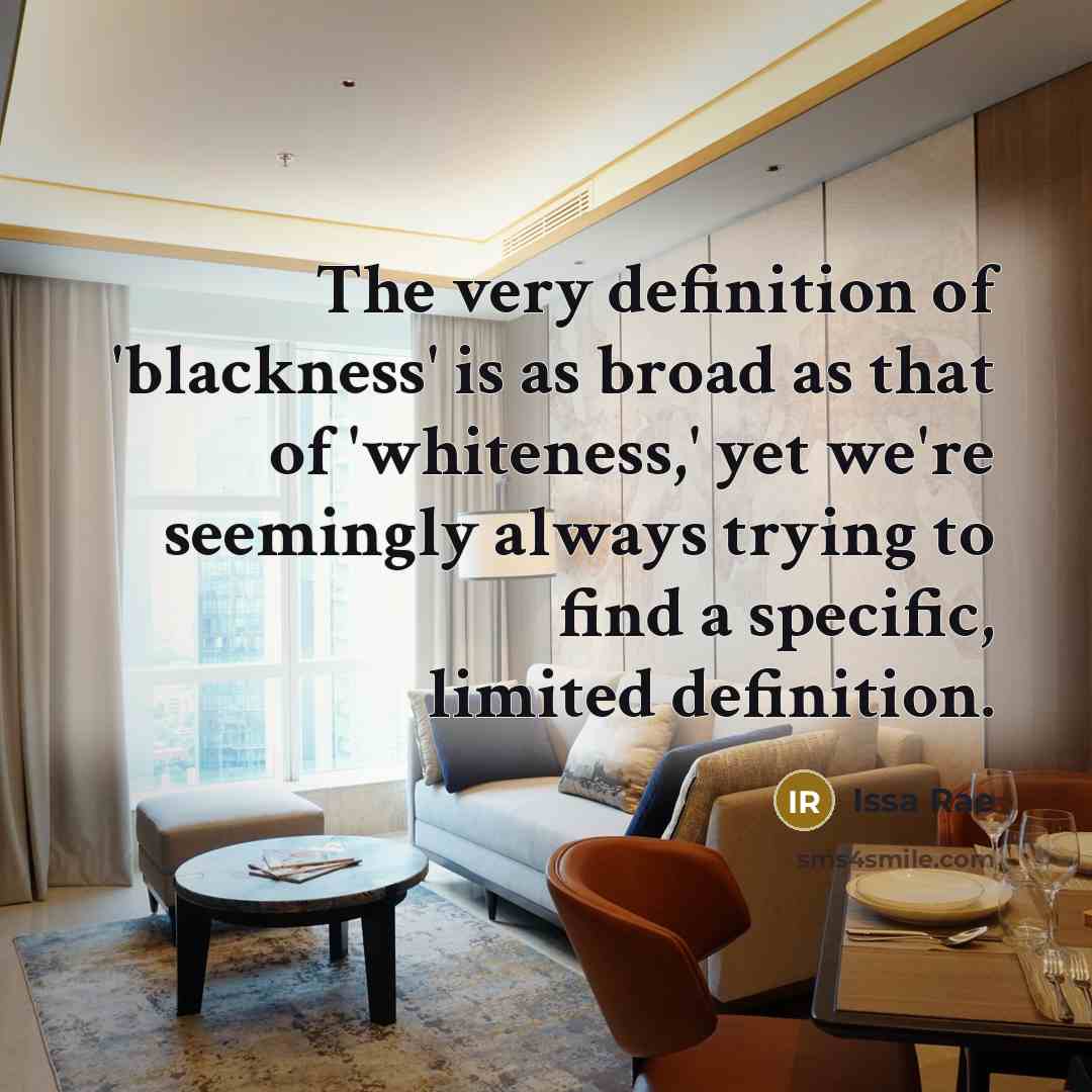 “The very definition of 'blackness' is as broad as that…” quote by Issa Rae