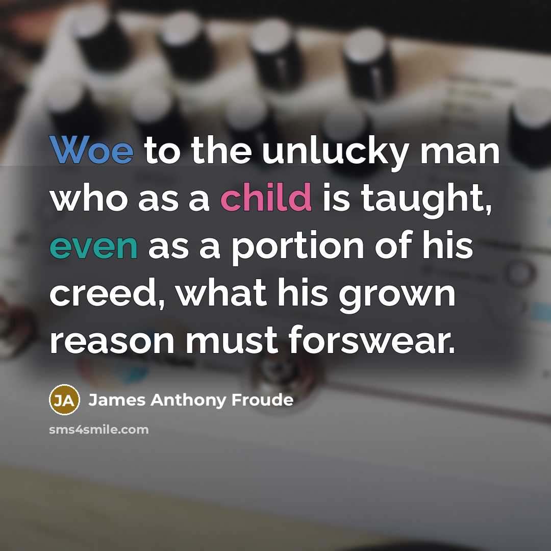 “Woe to the unlucky man who as a child is…” quote by James Anthony Froude
