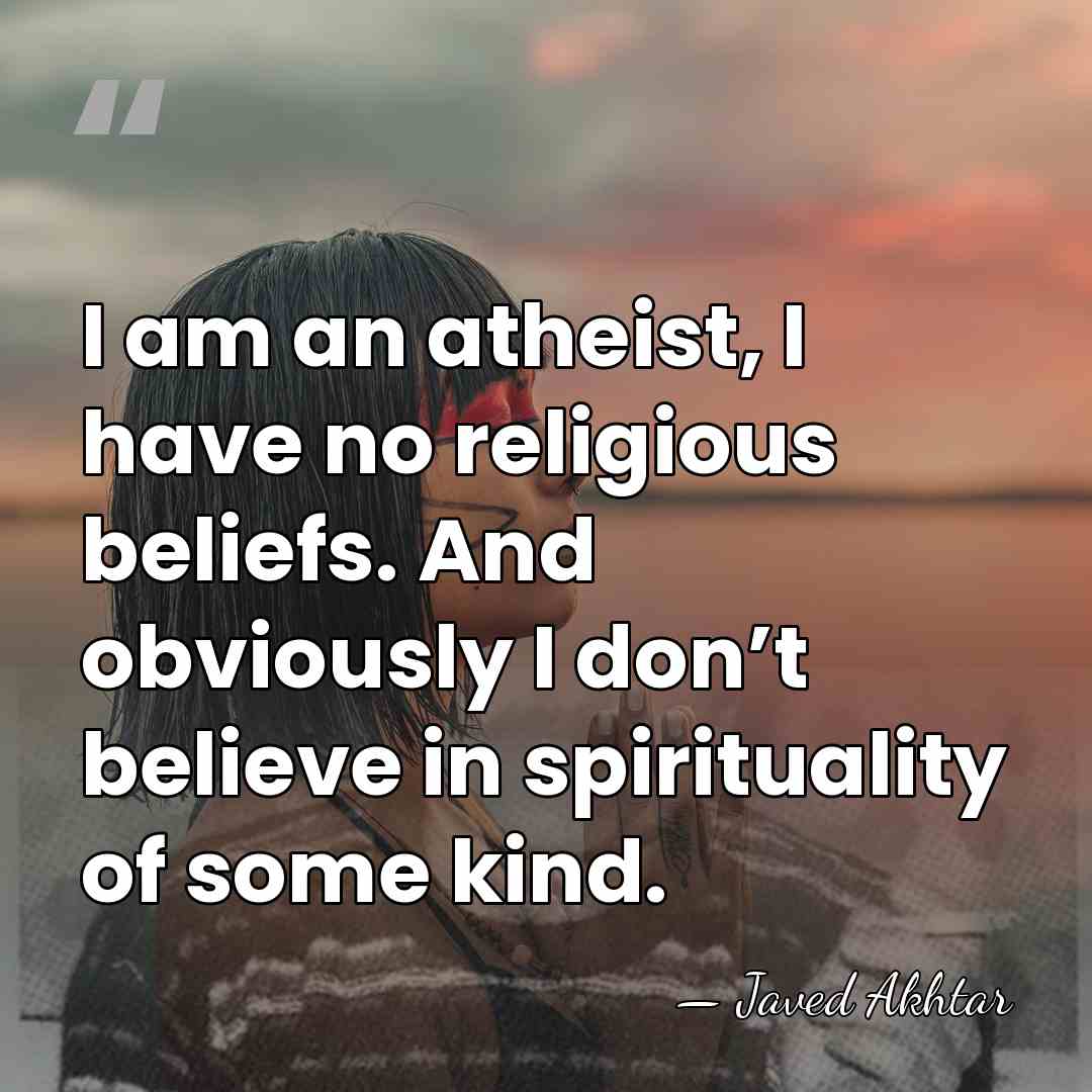 I am an atheist, I have no religious beliefs. And obviously I&hellip; - Javed Akhtar
