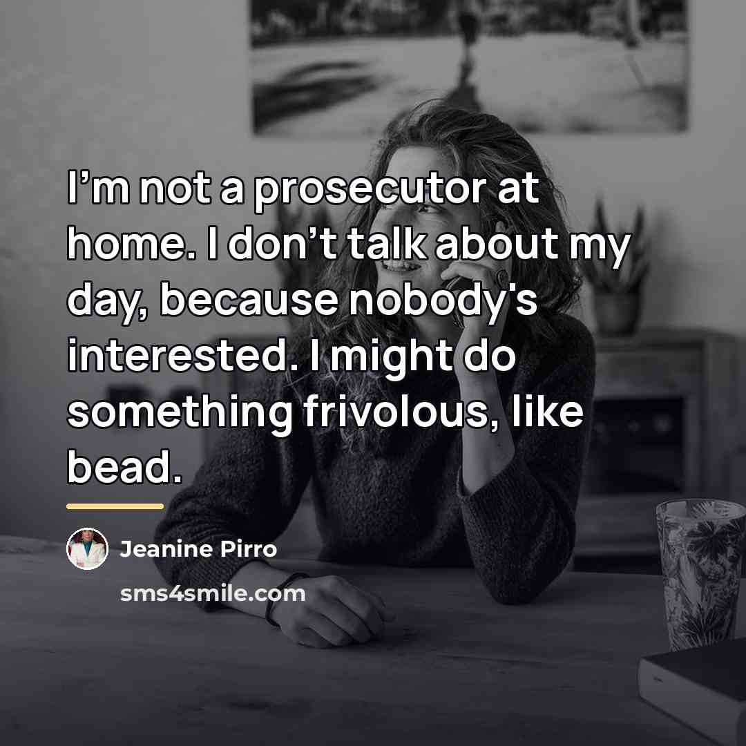 “I'm not a prosecutor at home. I don't talk about…” quote by Jeanine Pirro