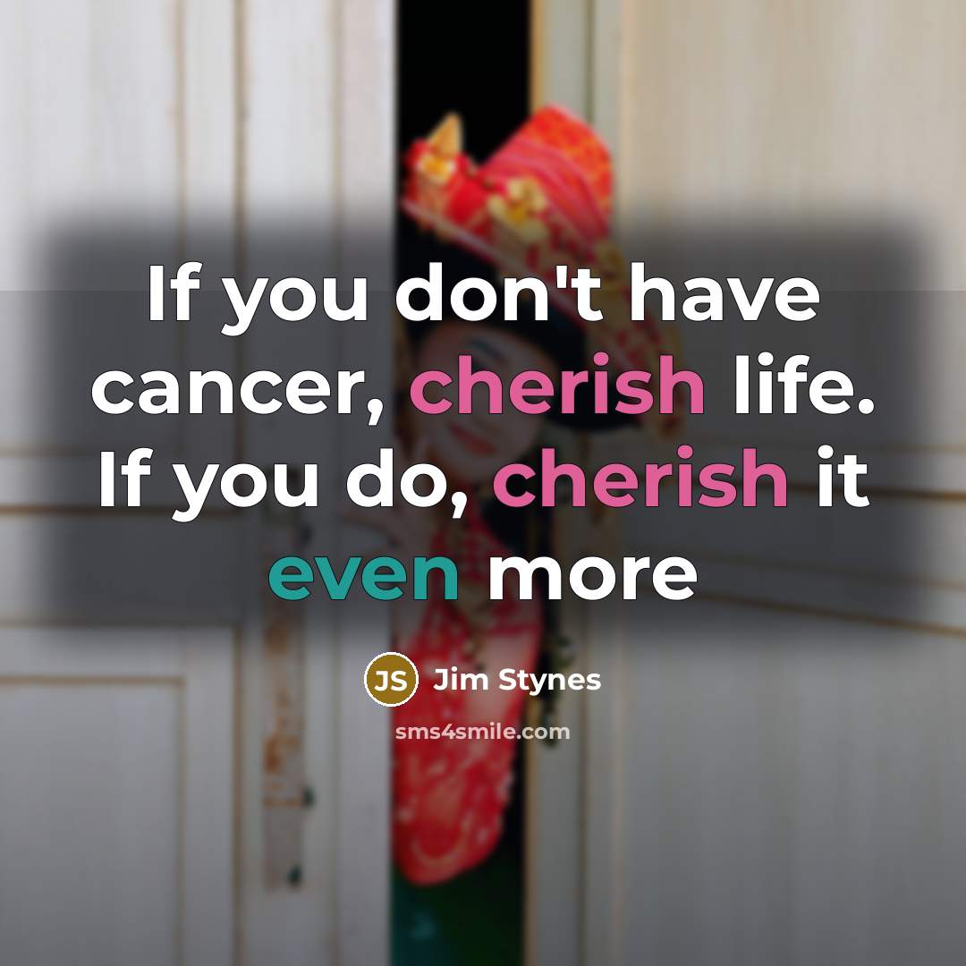 “If you don't have cancer, cherish life. If you do,…” quote by Jim Stynes