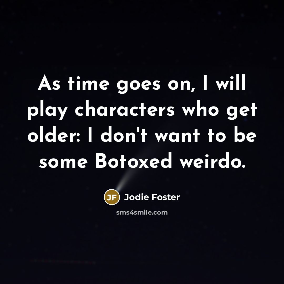 “As time goes on, I will play characters who get…” quote by Jodie Foster