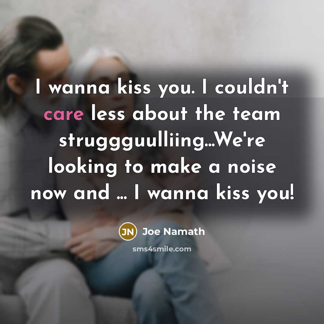 “I wanna kiss you. I couldn't care less about the…” quote by Joe Namath
