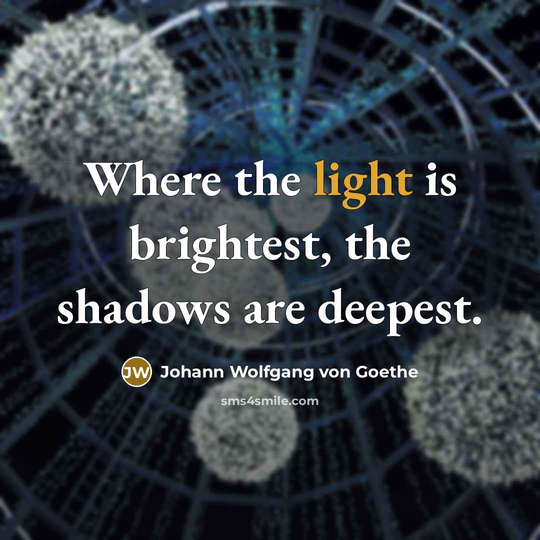 “Where the light is brightest, the shadows are deepest.…” quote by Johann Wolfgang von Goethe