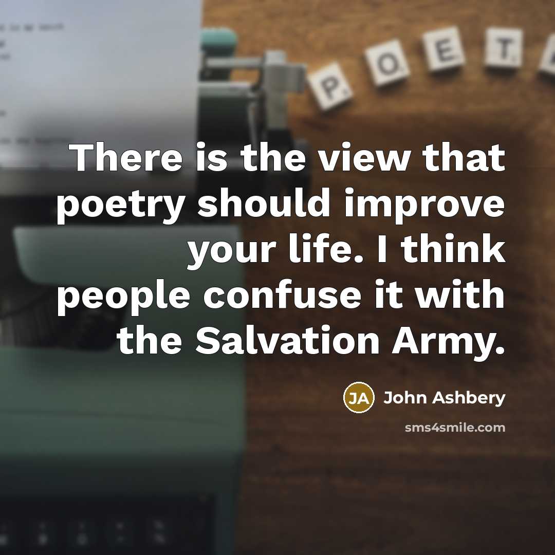 “There is the view that poetry should improve your life.…” quote by John Ashbery