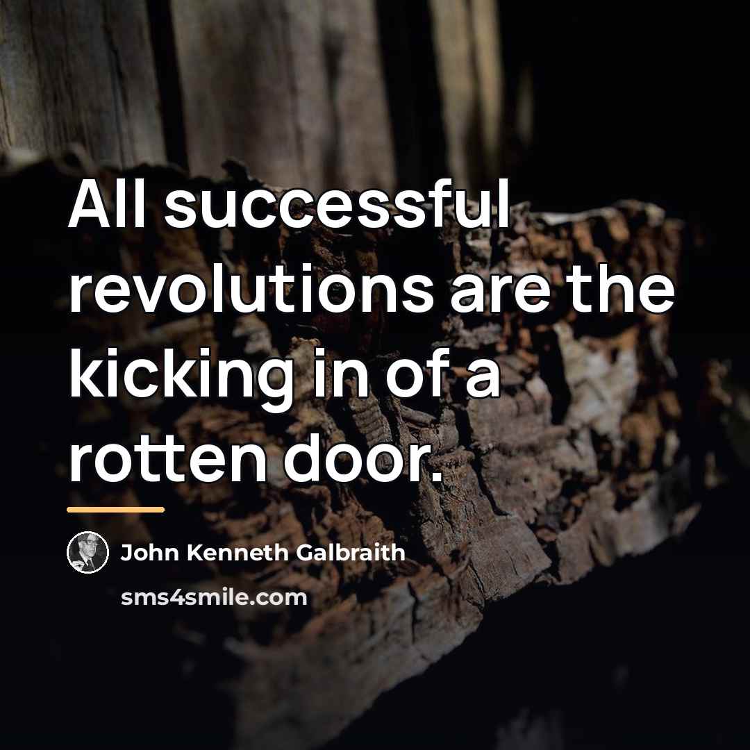 “All successful revolutions are the kicking in of a rotten…” quote by John Kenneth Galbraith