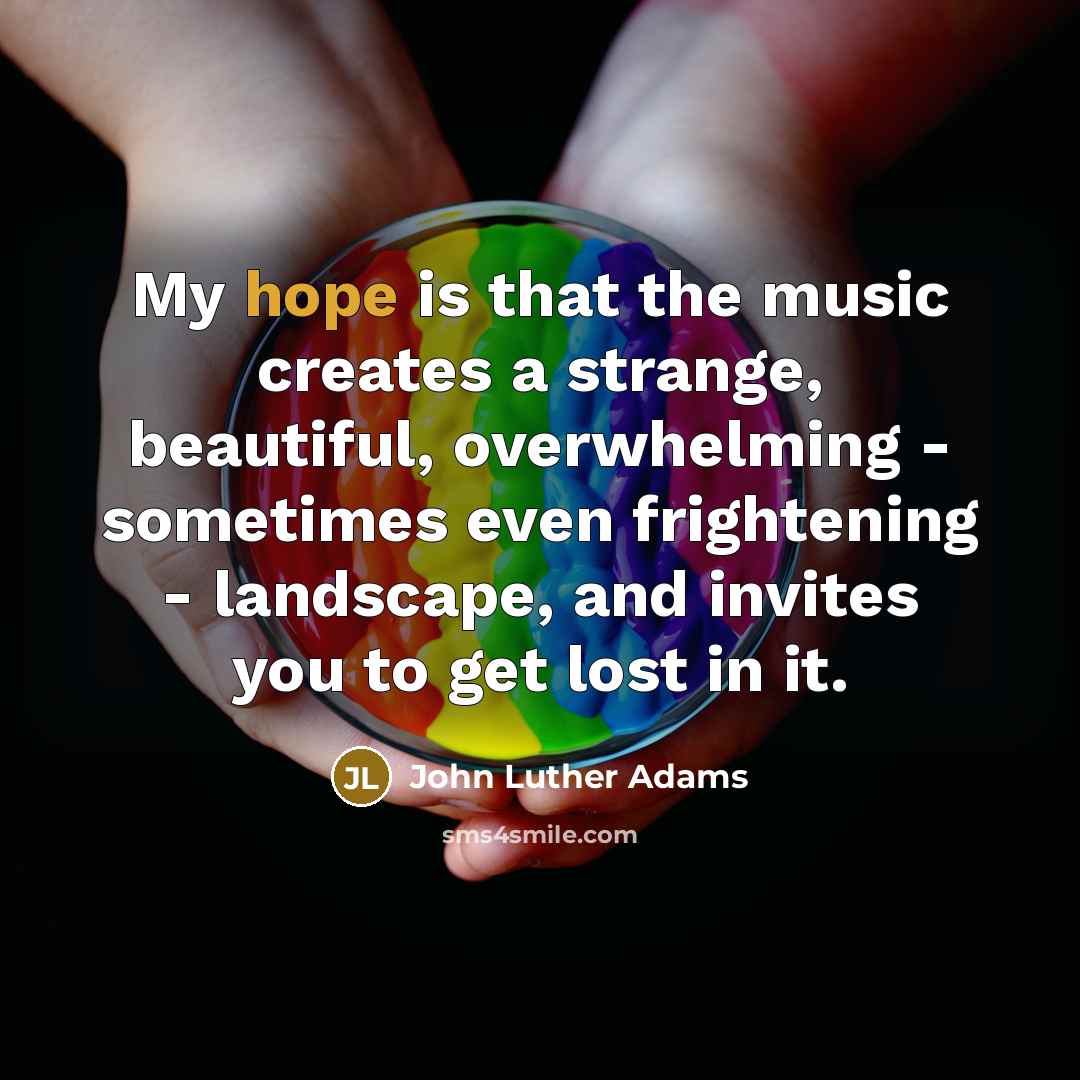 “My hope is that the music creates a strange, beautiful,…” quote by John Luther Adams