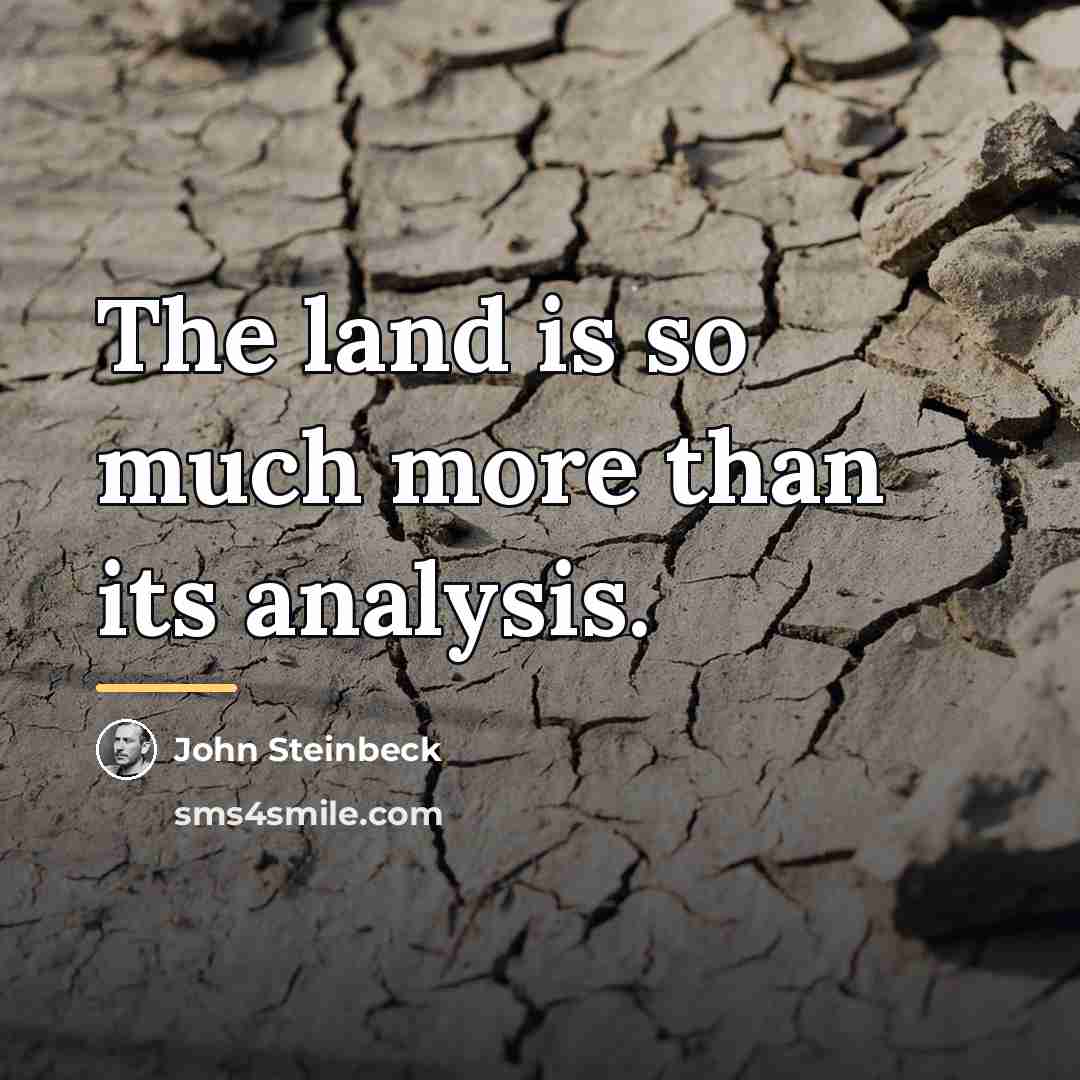 “The land is so much more than its analysis.…” quote by John Steinbeck