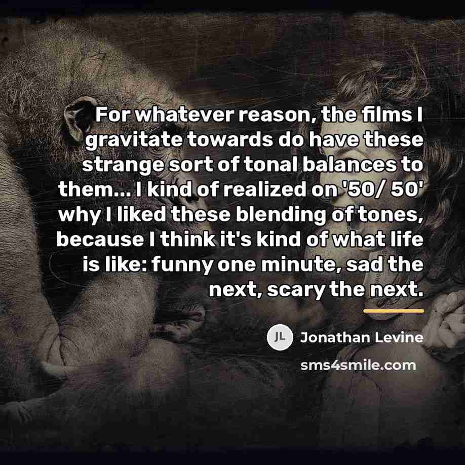 “For whatever reason, the films I gravitate towards do have…” quote by Jonathan Levine