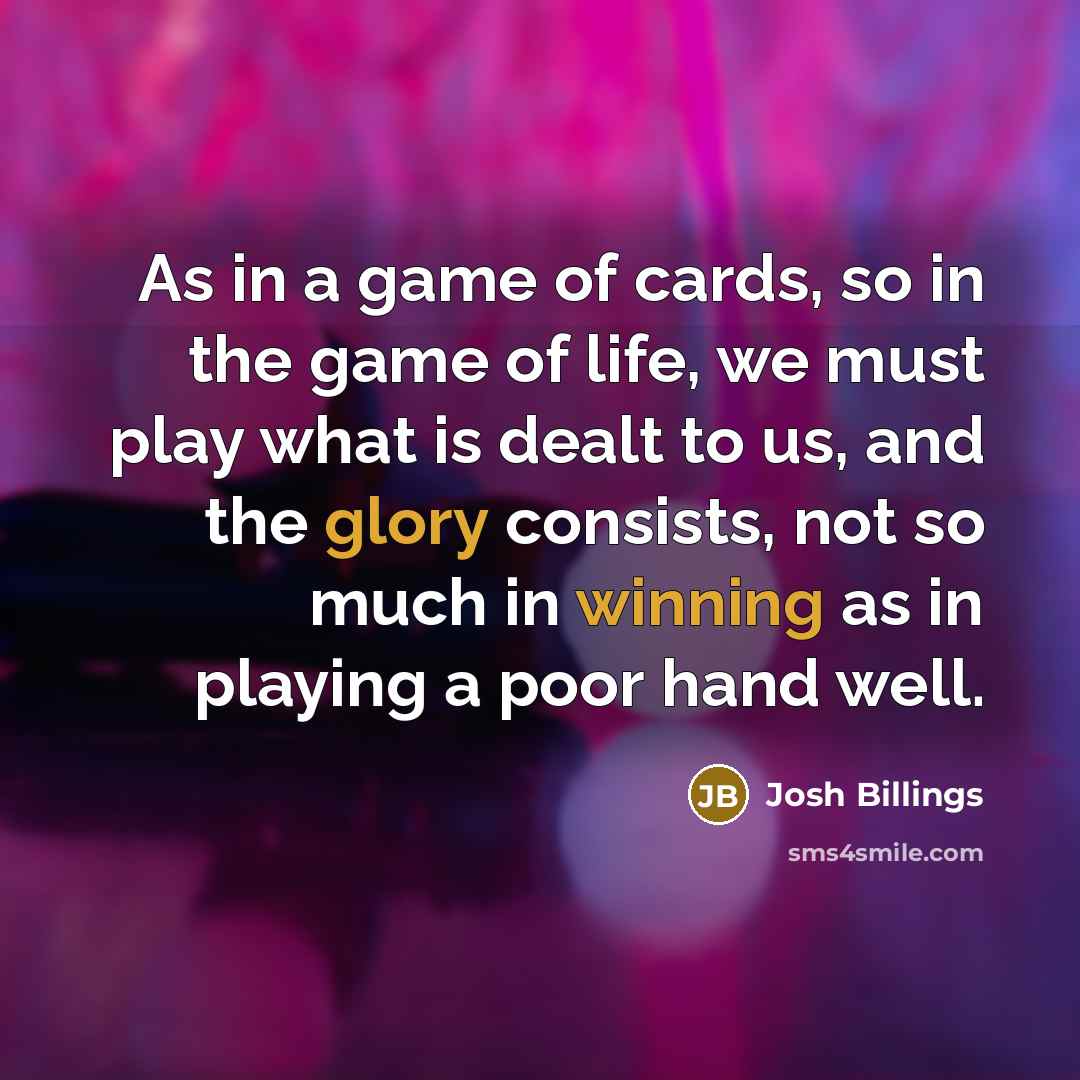 “As in a game of cards, so in the game…” quote by Josh Billings