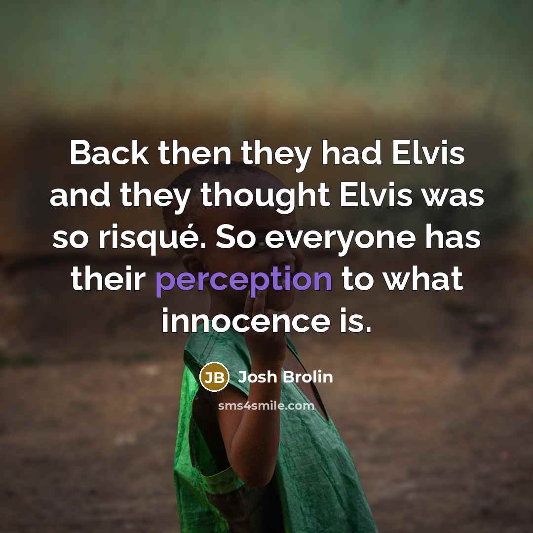 “Back then they had Elvis and they thought Elvis was…” quote by Josh Brolin