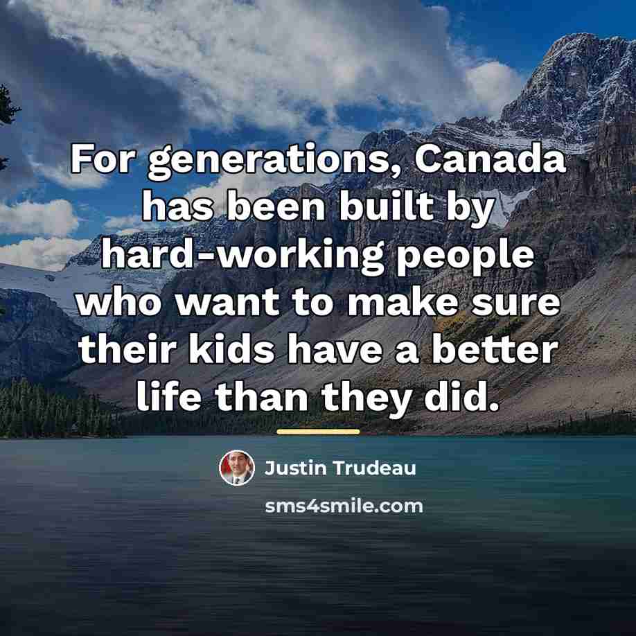 “For generations, Canada has been built by hard-working people who…” quote by Justin Trudeau