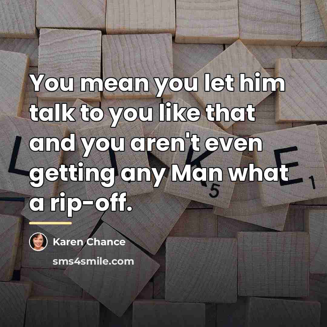 “You mean you let him talk to you like that…” quote by Karen Chance