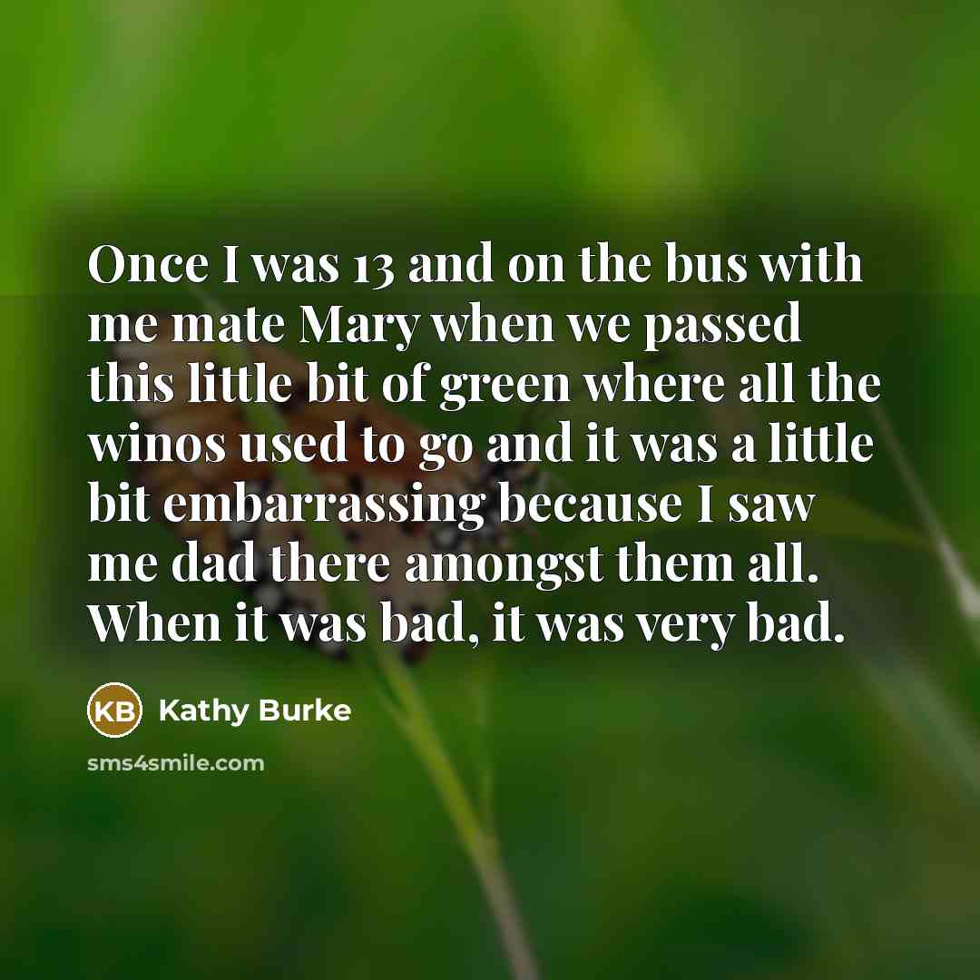“Once I was 13 and on the bus with me…” quote by Kathy Burke