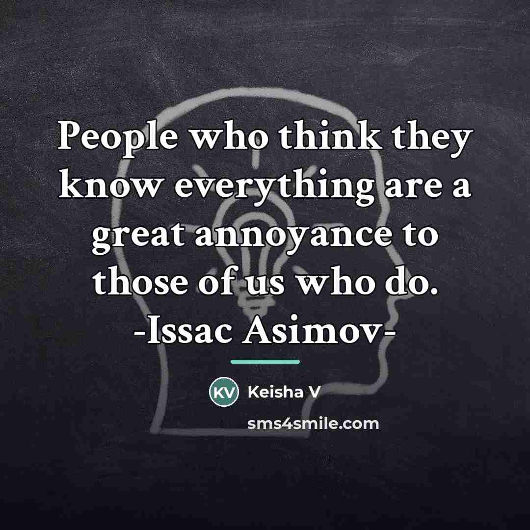 “People who think they know everything are a great annoyance…” quote by Keisha V