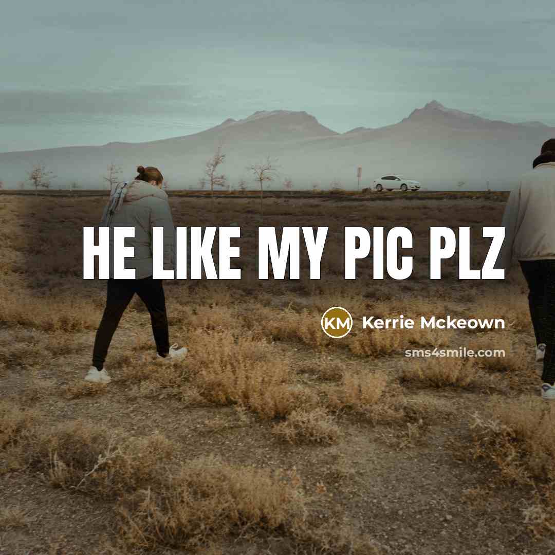 “He like my pic plz…” quote by Kerrie Mckeown