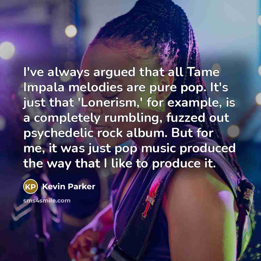 “I've always argued that all Tame Impala melodies are pure…” quote by Kevin Parker