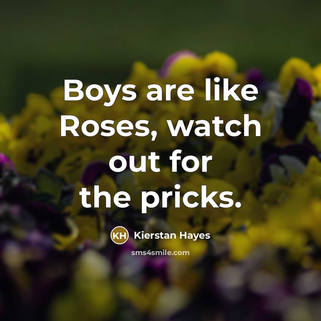 “Boys are like Roses, watch out for the pricks.…” quote by Kierstan Hayes