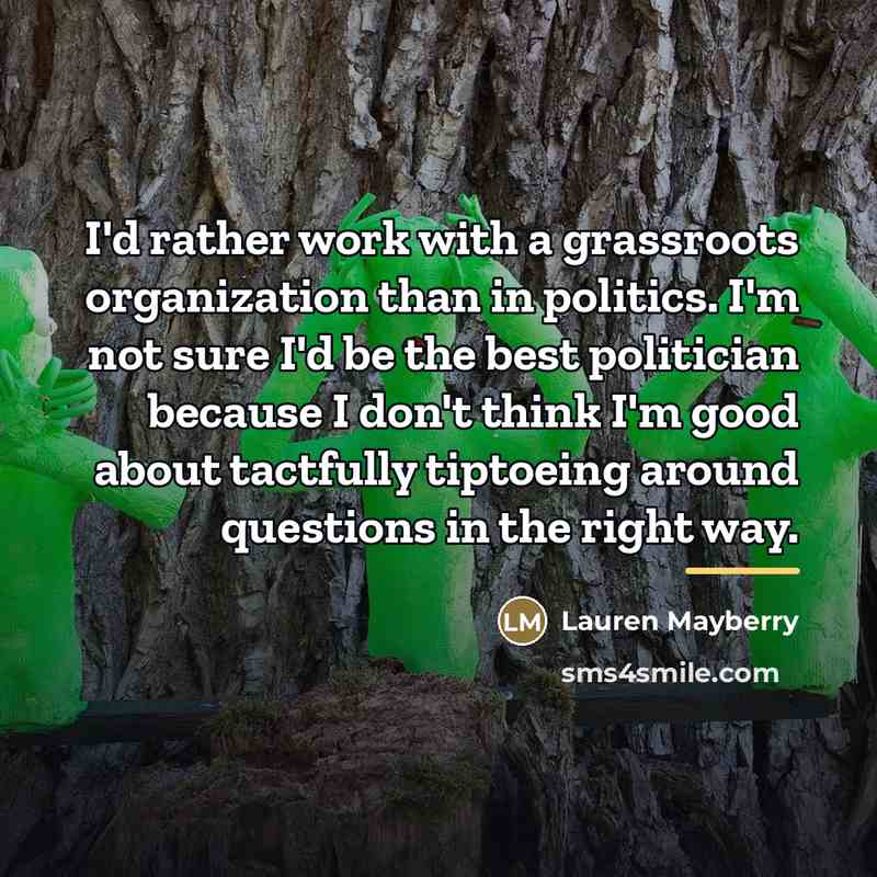 “I'd rather work with a grassroots organization than in politics.…” quote by Lauren Mayberry