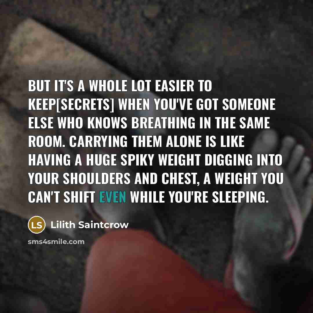“But it's a whole lot easier to keep[secrets] when you've…” quote by Lilith Saintcrow