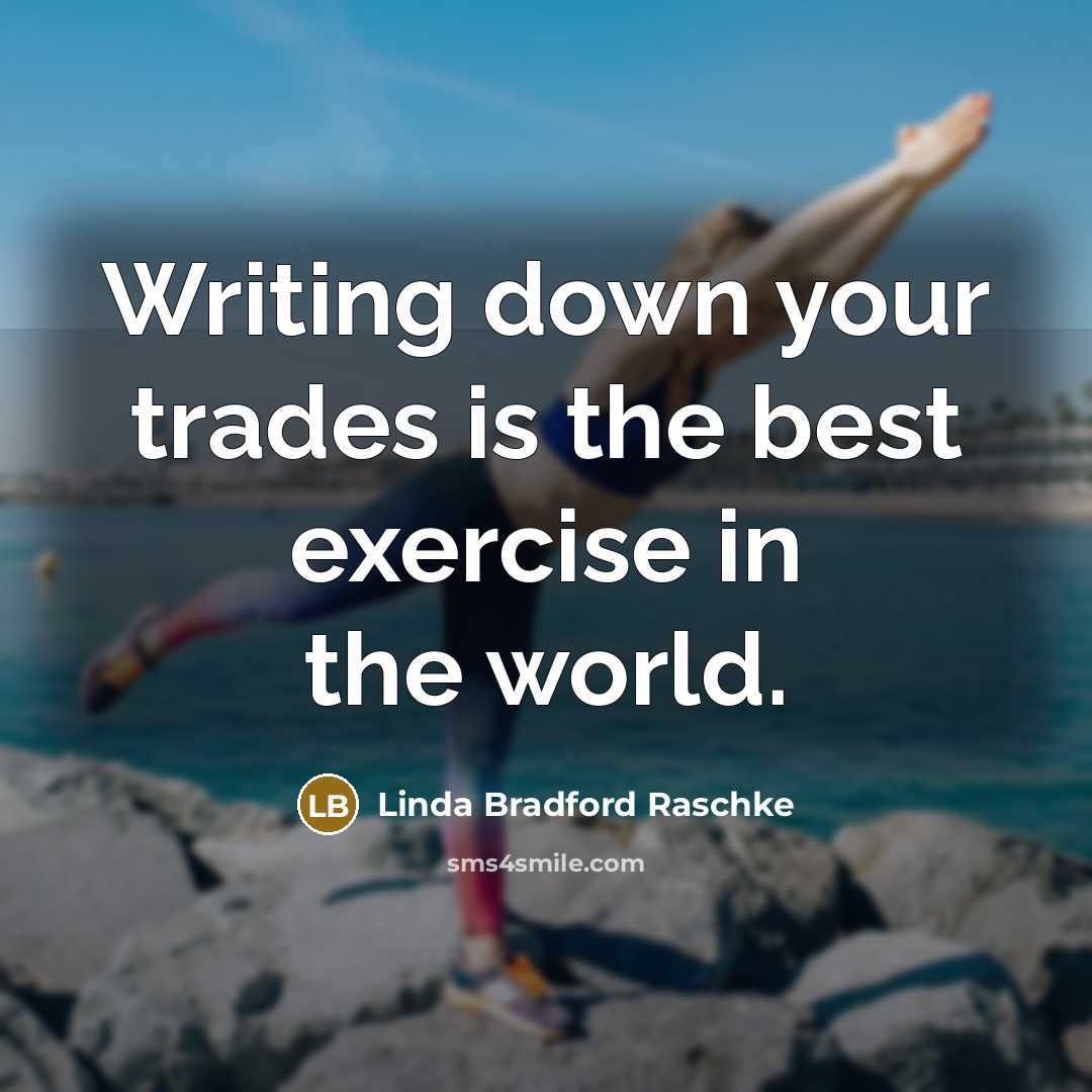 “Writing down your trades is the best exercise in the…” quote by Linda Bradford Raschke