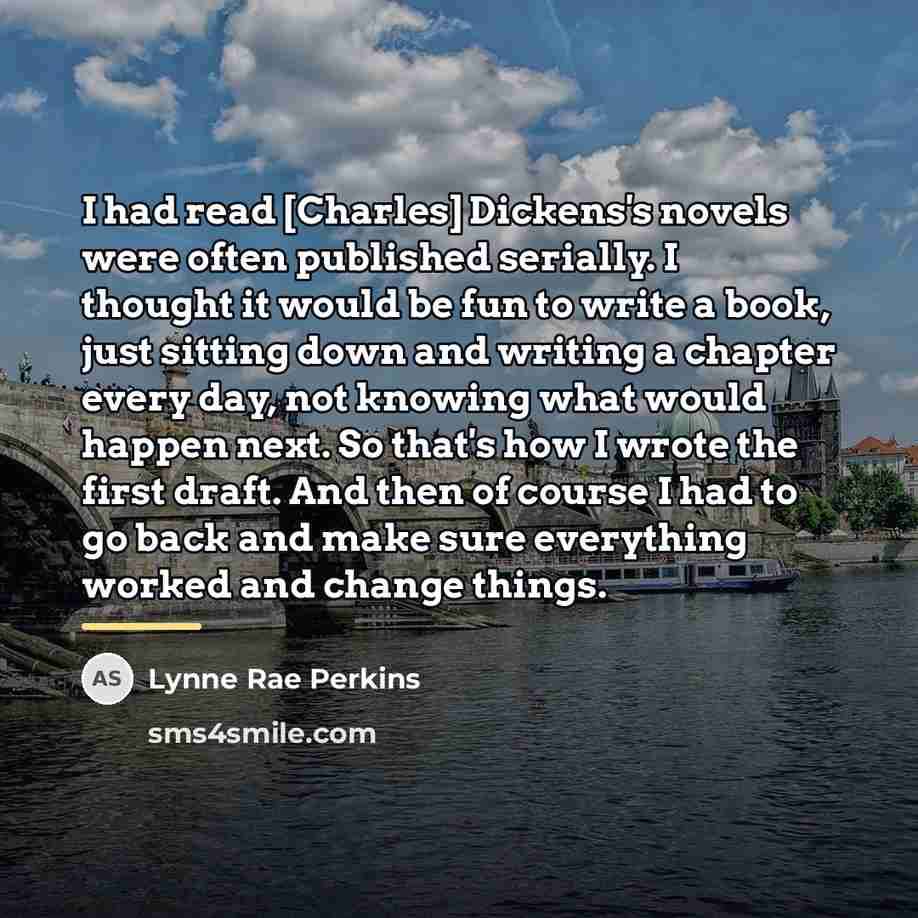 “I had read [Charles] Dickens's novels were often published serially.…” quote by Lynne Rae Perkins