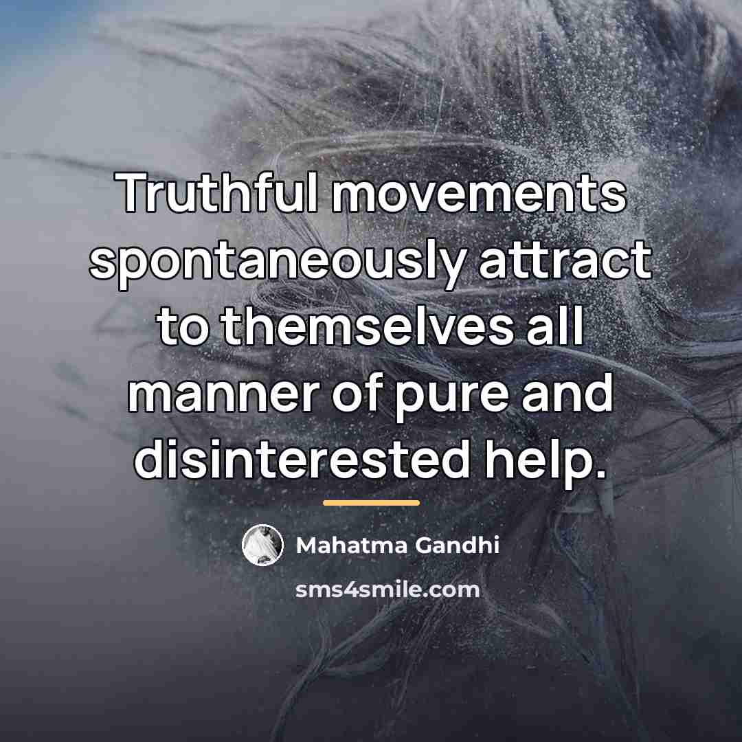 “Truthful movements spontaneously attract to themselves all manner of pure…” quote by Mahatma Gandhi