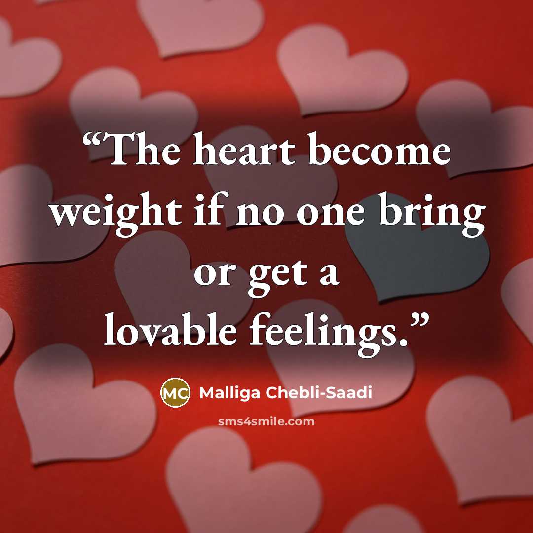 “The heart become weight if no one bring or get a lovable feelings.” quote by Malliga Chebli-Saadi