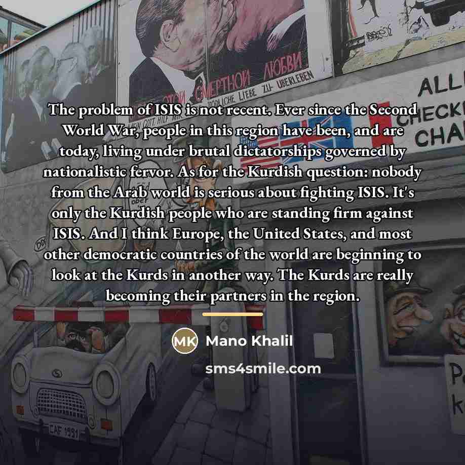 “The problem of ISIS is not recent. Ever since the…” quote by Mano Khalil