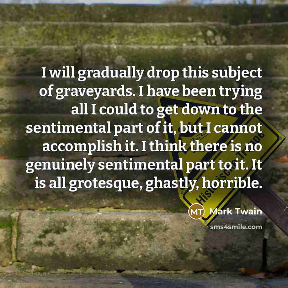 “I will gradually drop this subject of graveyards. I have…” quote by Mark Twain