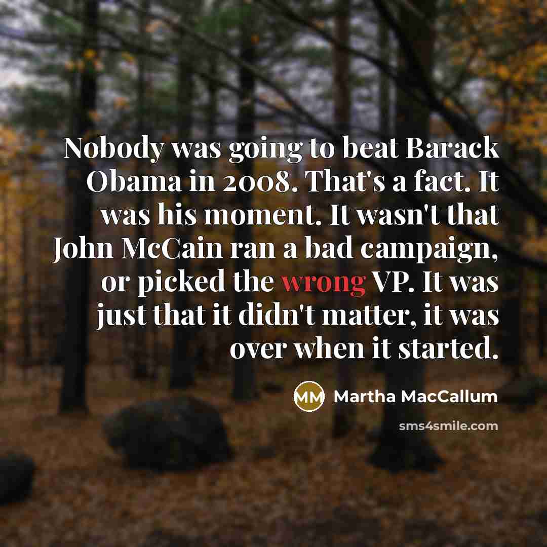“Nobody was going to beat Barack Obama in 2008. That's…” quote by Martha MacCallum
