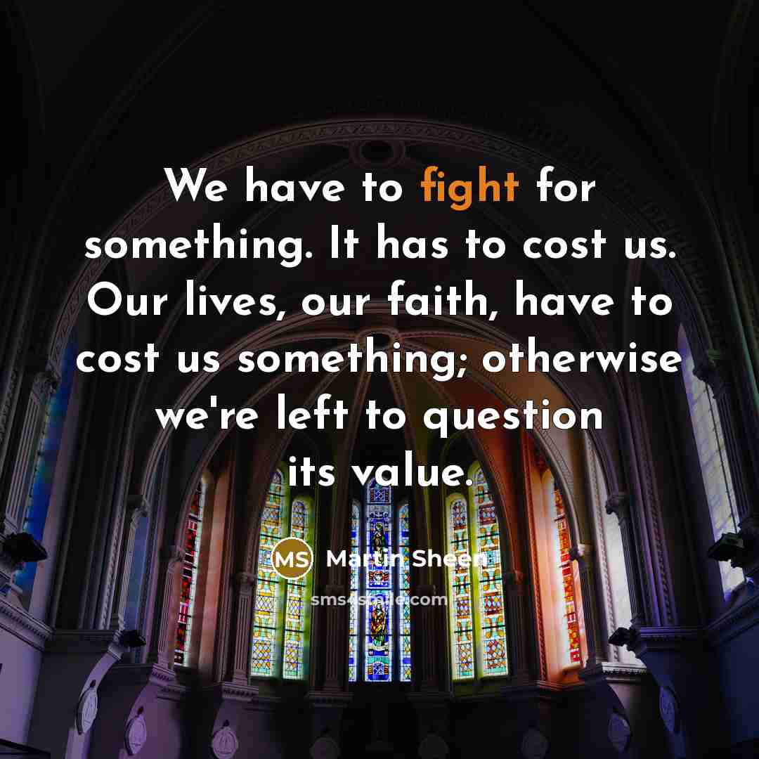 “We have to fight for something. It has to cost…” quote by Martin Sheen