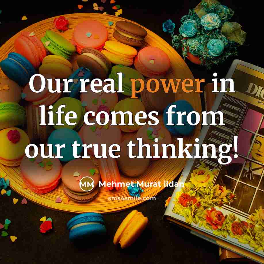 “Our real power in life comes from our true thinking!…” quote by Mehmet Murat Ildan