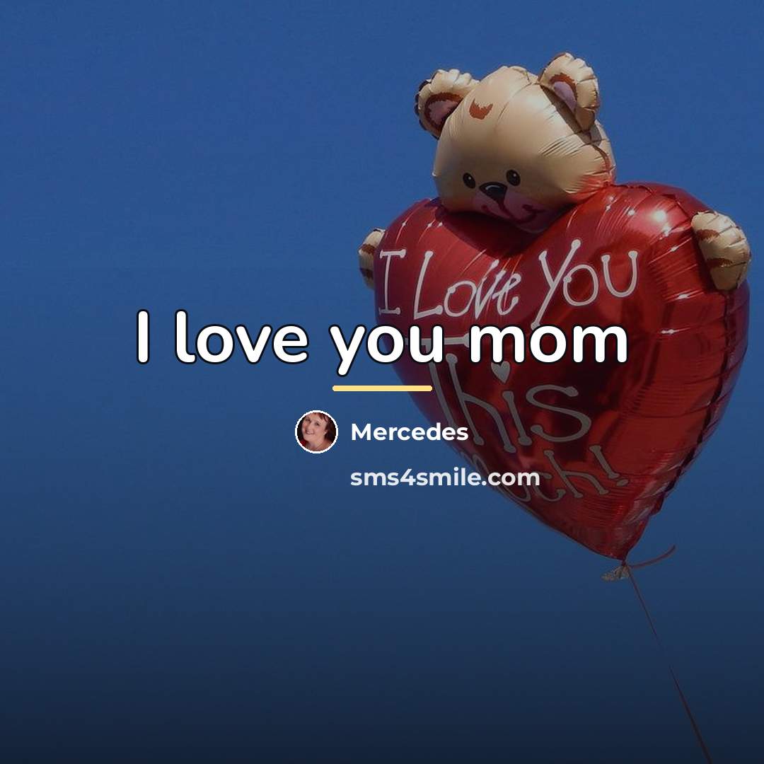 “I love you mom…” quote by Mercedes