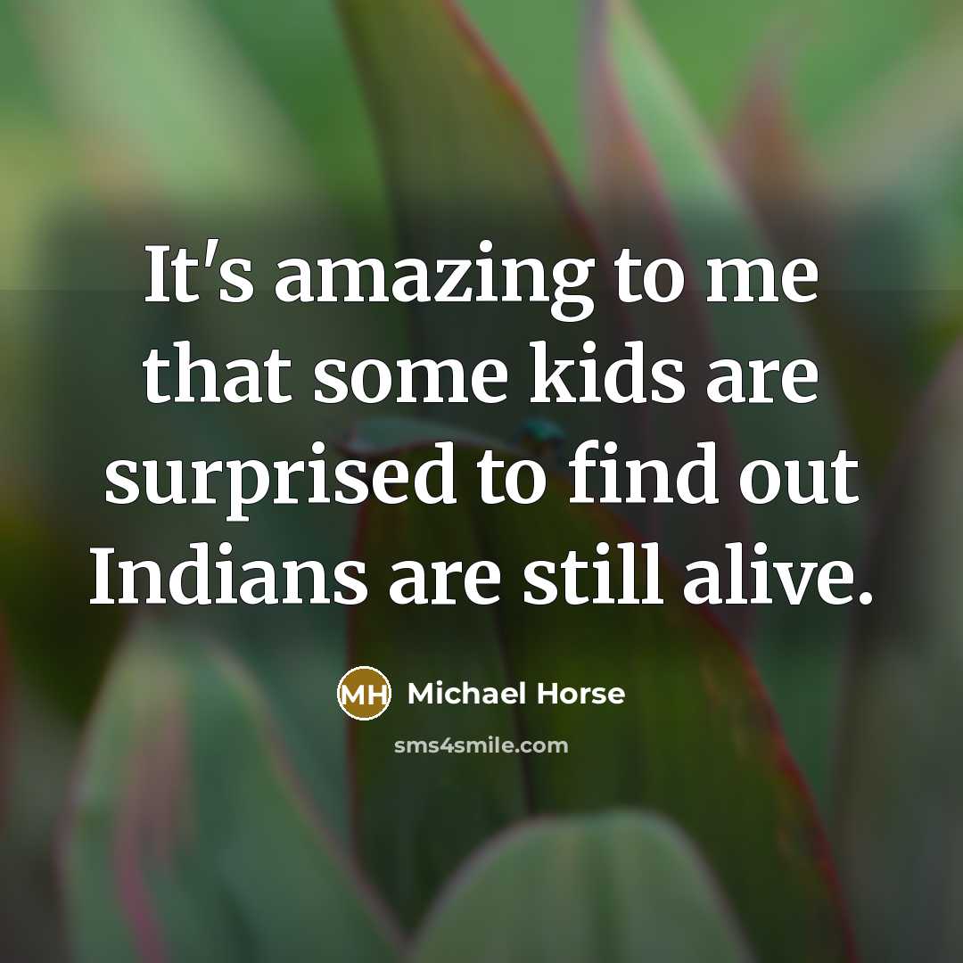 “It's amazing to me that some kids are surprised to…” quote by Michael Horse