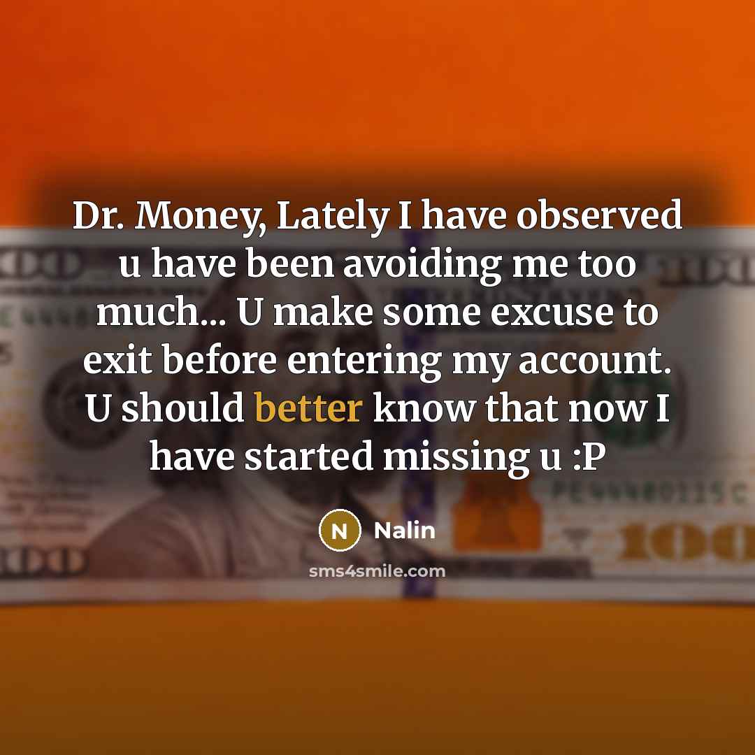 “Dr. Money, Lately I have observed u have been avoiding me too much... U make some excuse to exit before entering my account. U should better know that now I have started missing u :P” quote by Nalin