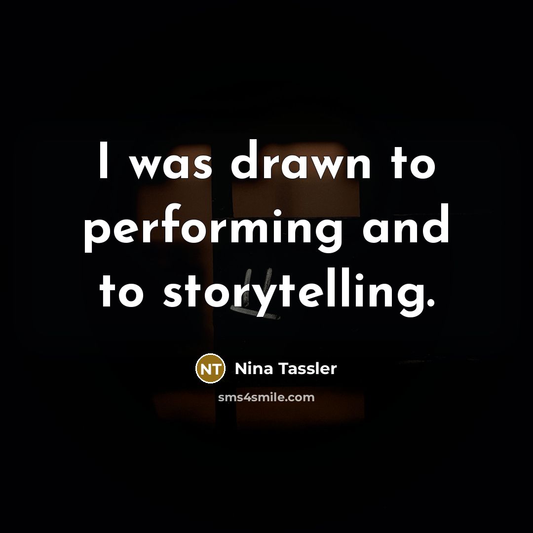 “I was drawn to performing and to storytelling.…” quote by Nina Tassler