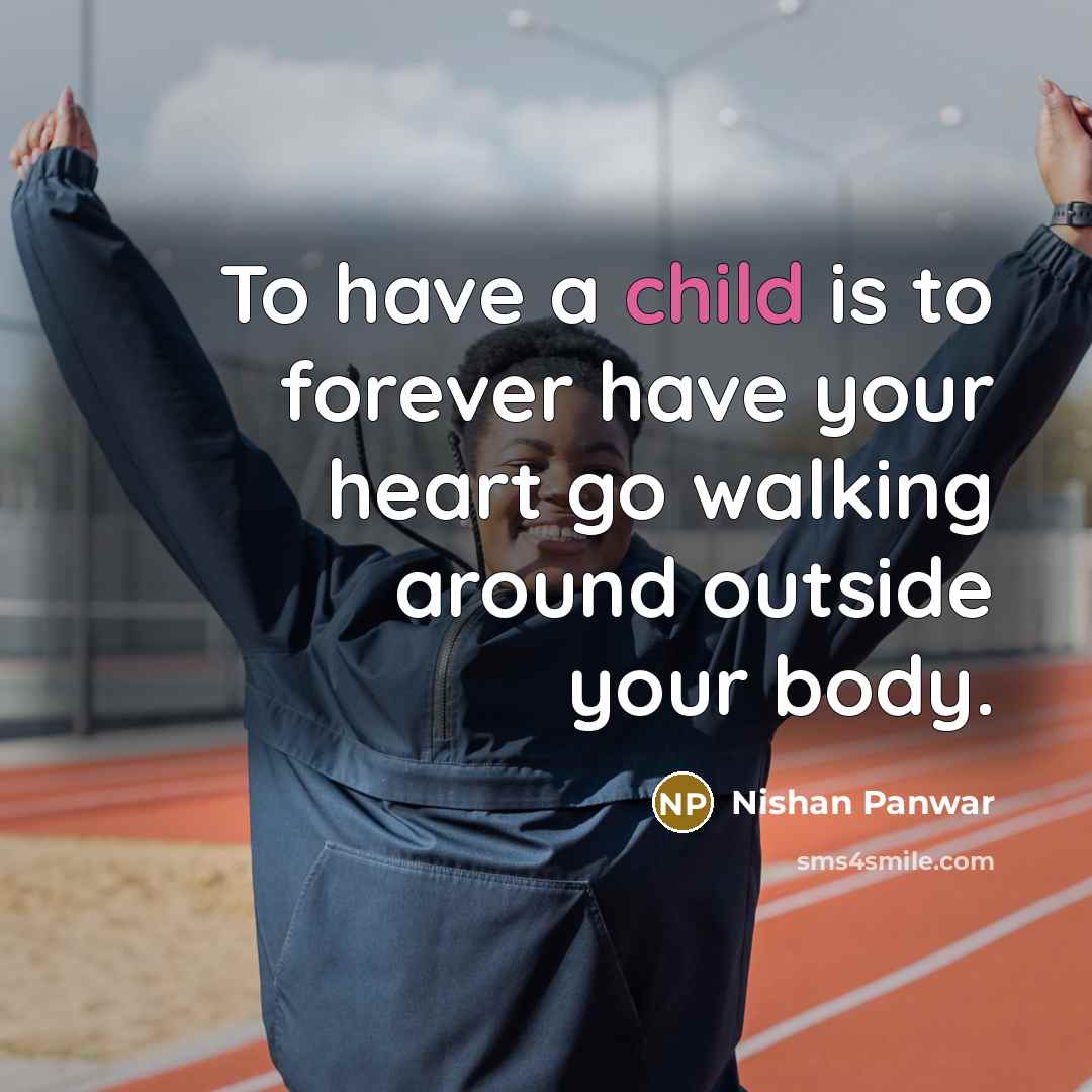 “To have a child is to forever have your heart…” quote by Nishan Panwar