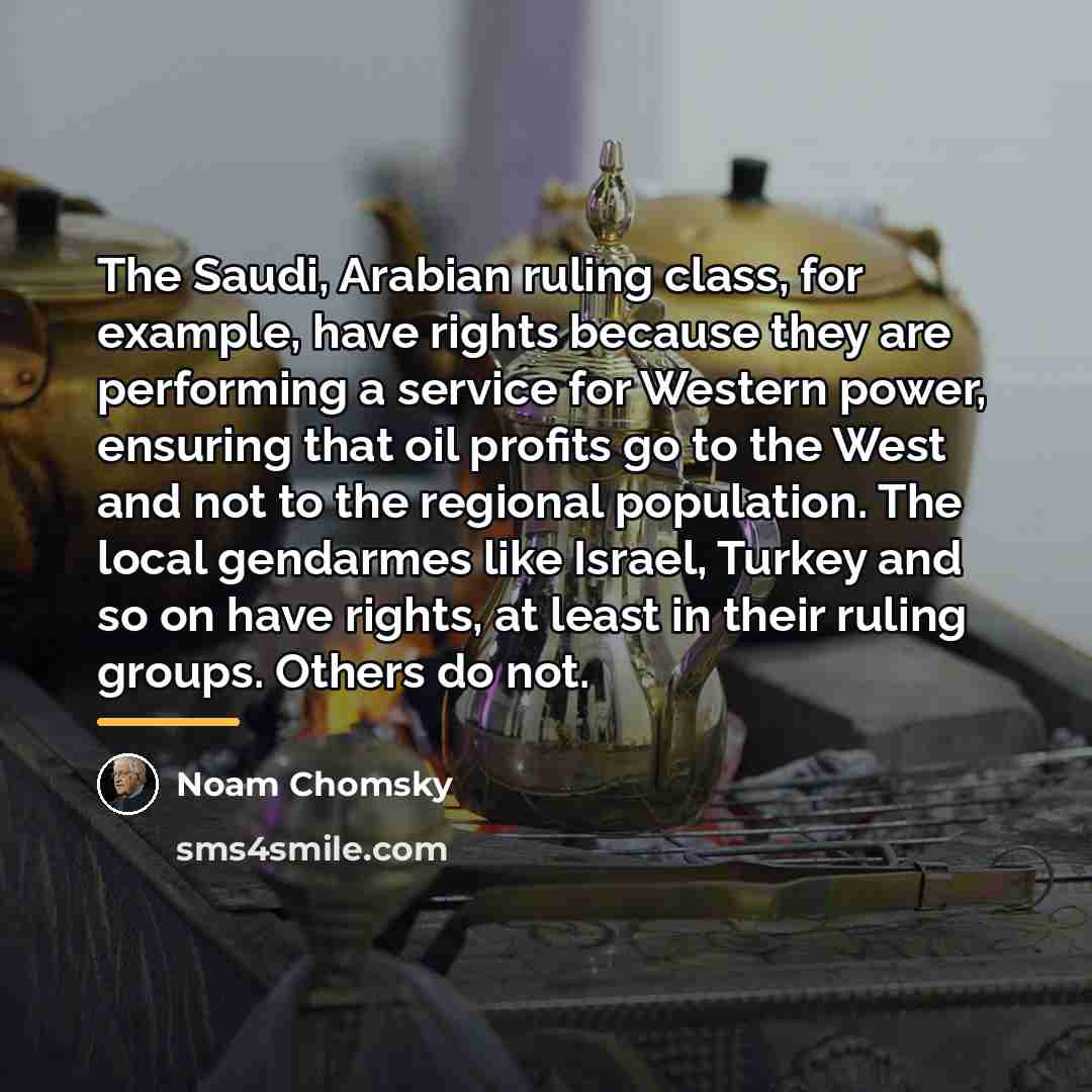 “The Saudi, Arabian ruling class, for example, have rights because…” quote by Noam Chomsky