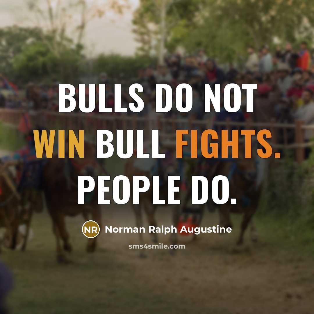 “Bulls do not win bull fights. People do.…” quote by Norman Ralph Augustine