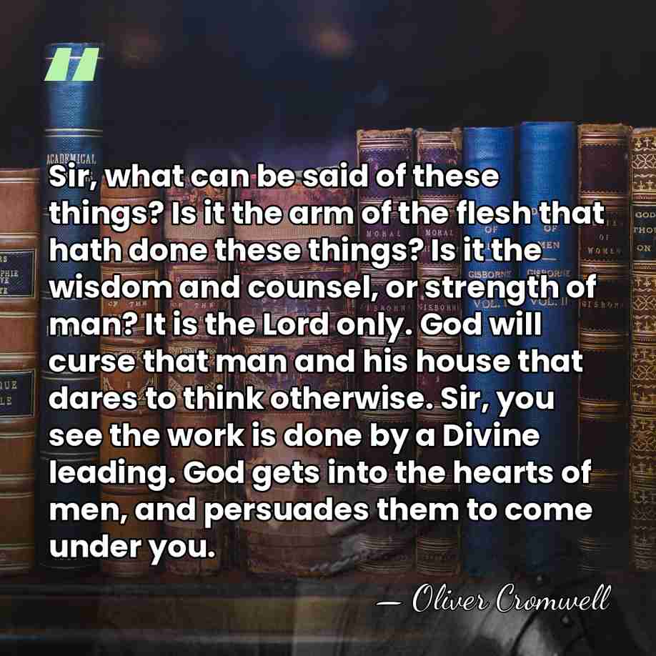 Sir, what can be said of these things? Is it the arm&hellip; - Oliver Cromwell